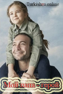 Мой папа - герой 1-8 серия турецкий сериал на русском языке смотреть онлайн бесплатно все серии